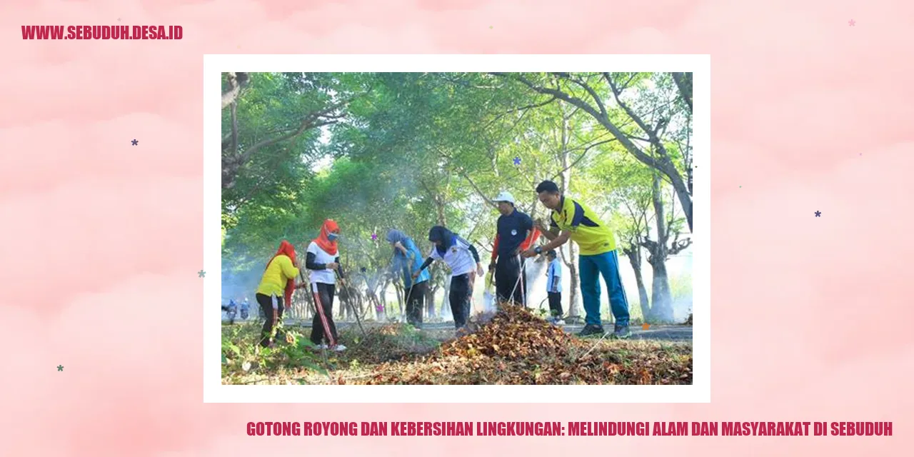 Gotong Royong dan Kebersihan Lingkungan: Melindungi Alam dan Masyarakat di Sebuduh