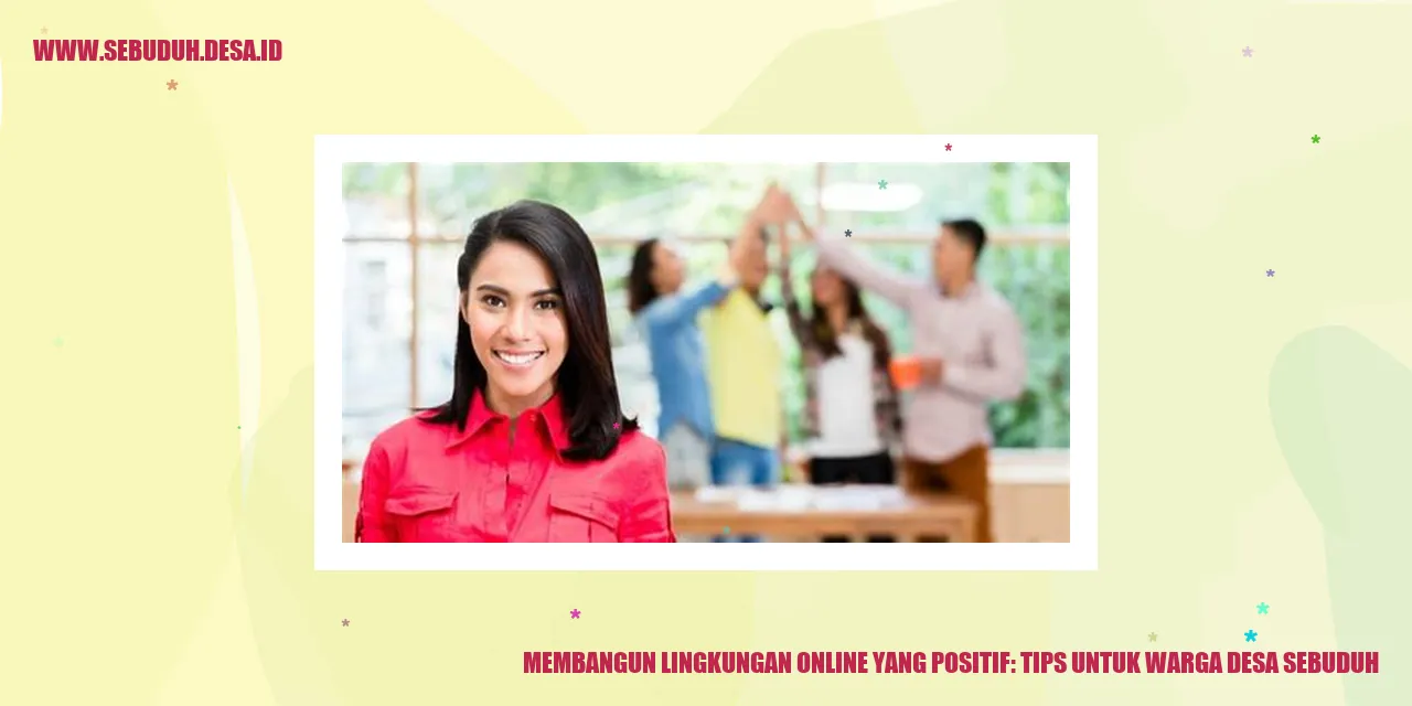 Membangun Lingkungan Online yang Positif: Tips untuk Warga Desa Sebuduh