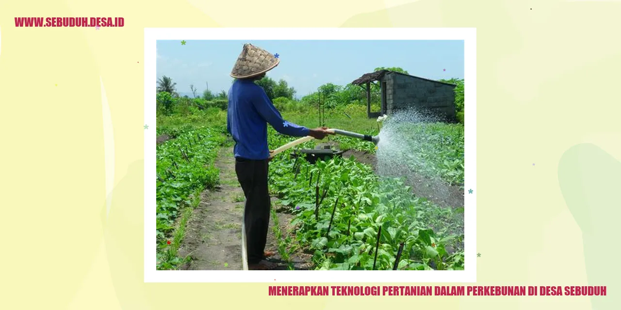 Menerapkan Teknologi Pertanian dalam Perkebunan di Desa Sebuduh