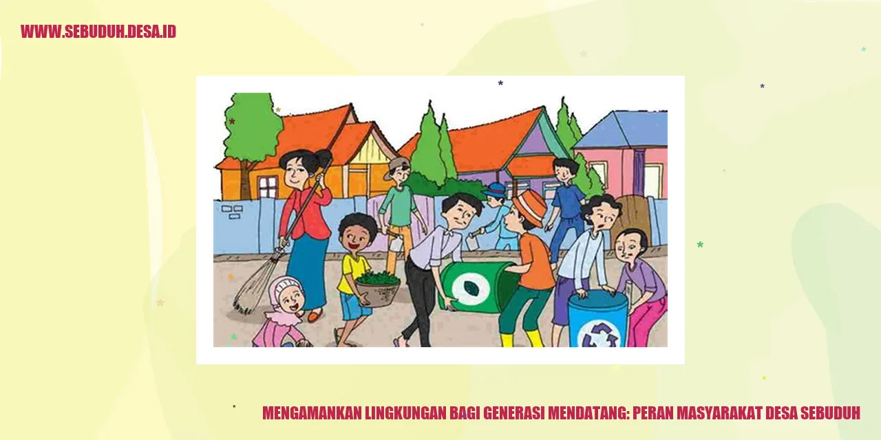 Mengamankan Lingkungan bagi Generasi Mendatang: Peran Masyarakat Desa Sebuduh