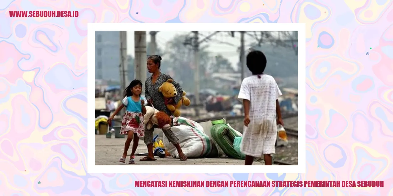 Mengatasi Kemiskinan dengan Perencanaan Strategis Pemerintah Desa Sebuduh