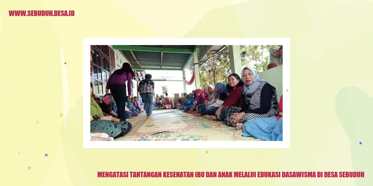 Mengatasi Tantangan Kesehatan Ibu dan Anak melalui Edukasi Dasawisma di Desa Sebuduh