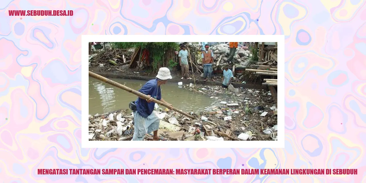 Mengatasi Tantangan Sampah dan Pencemaran: Masyarakat Berperan dalam Keamanan Lingkungan di Sebuduh