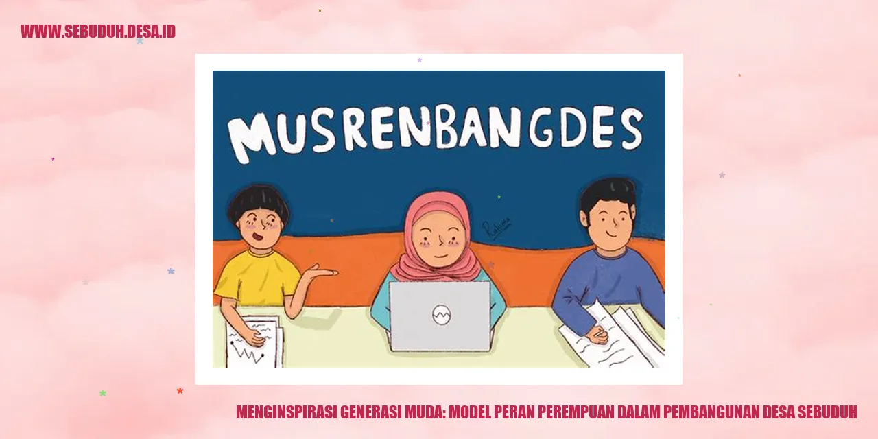 Menginspirasi Generasi Muda: Model Peran Perempuan dalam Pembangunan Desa Sebuduh