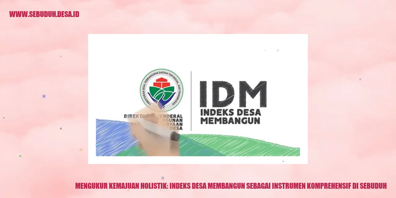 Mengukur Kemajuan Holistik: Indeks Desa Membangun sebagai Instrumen Komprehensif di Sebuduh