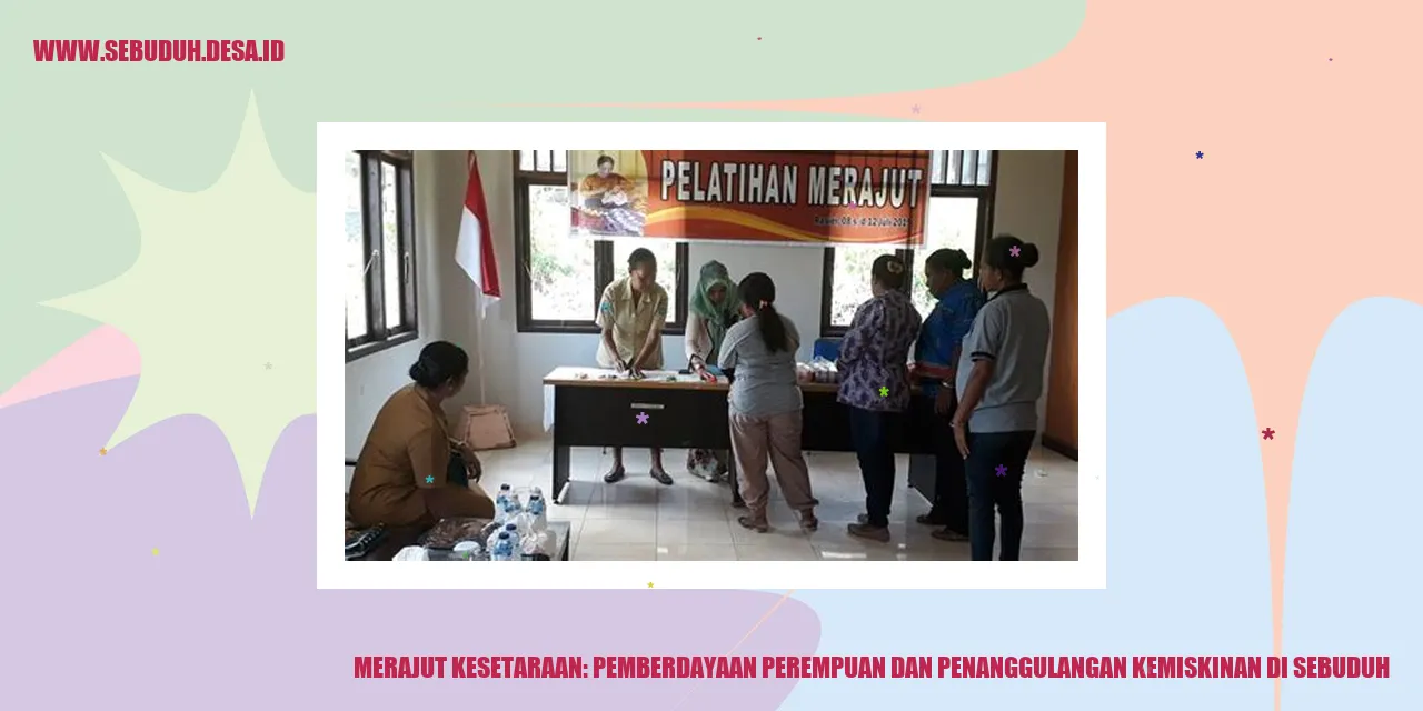 Merajut Kesetaraan: Pemberdayaan Perempuan dan Penanggulangan Kemiskinan di Sebuduh