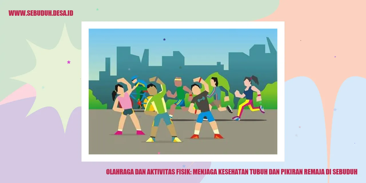 Olahraga dan Aktivitas Fisik: Menjaga Kesehatan Tubuh dan Pikiran Remaja di Sebuduh