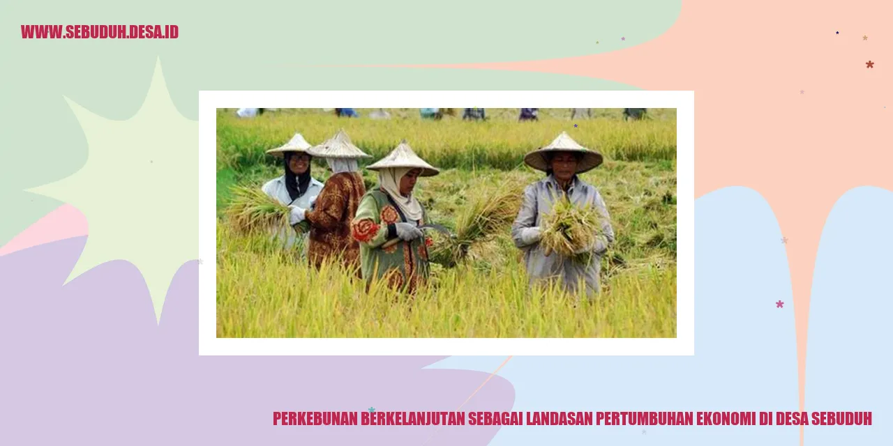 Perkebunan Berkelanjutan sebagai Landasan Pertumbuhan Ekonomi di Desa Sebuduh