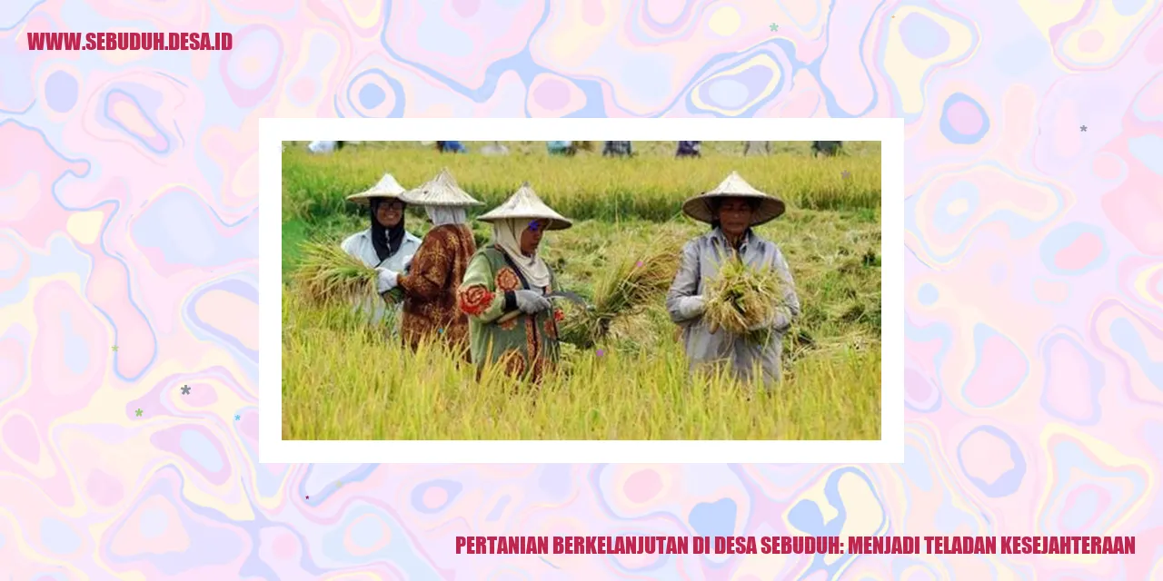 Pertanian Berkelanjutan di Desa Sebuduh: Menjadi Teladan Kesejahteraan