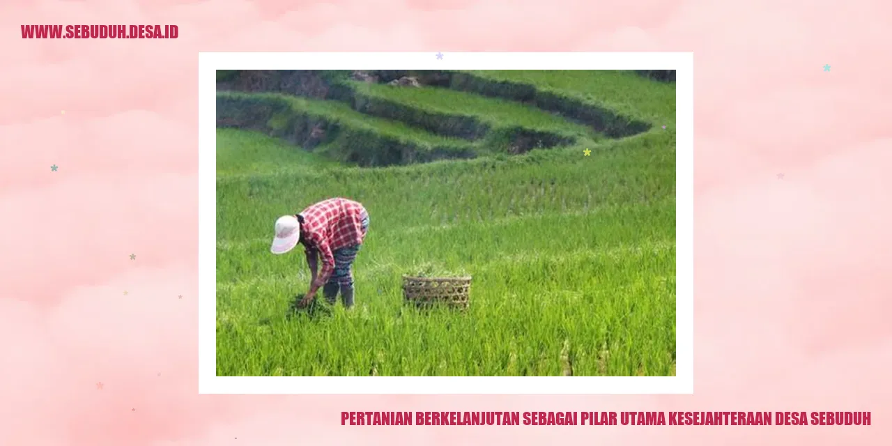 Pertanian Berkelanjutan sebagai Pilar Utama Kesejahteraan Desa Sebuduh