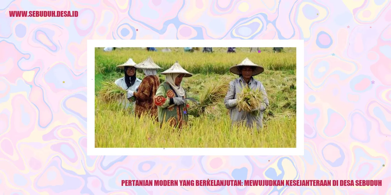 Pertanian Modern yang Berkelanjutan: Mewujudkan Kesejahteraan di Desa Sebuduh